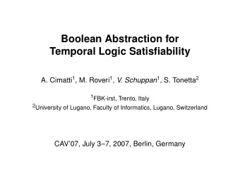 Boolean Abstraction for  Temporal Logic Satisfiability A. Cimatti 1 , M. Roveri 1 , V. Schuppan 1 ,