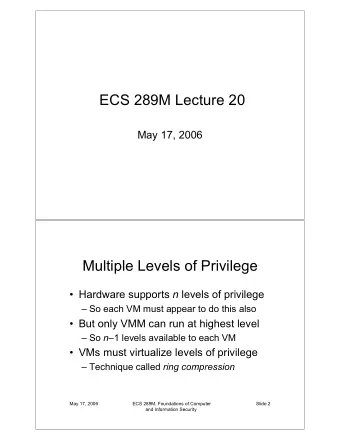 ECS 289M Lecture 20  May 17, 2006  Multiple Levels of Privilege  Hardware supports n levels of