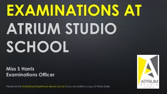 EXAMINATIONS AT  ATRIUM STUDIO  SCHOOL  Miss S Harris  Examinations Officer  Please email