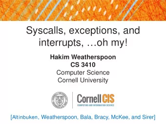 Syscalls, exceptions, and  interrupts, oh my!  Hakim Weatherspoon  CS 3410  Computer Science