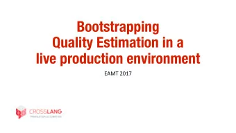 Bootstrapping  Quality Estimation in a  live production environment  EAMT 2017  Introduction