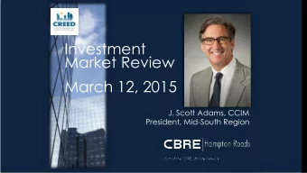 Investment  Market Review  March 12, 2015  J. Scott Adams, CCIM  President, Mid-South Region