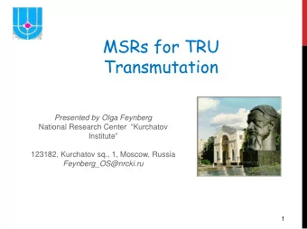 MSRs for TRU  Transmutation  Presented by Olga Feynberg National Research Center  Kurchatov