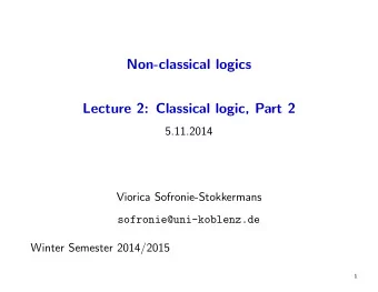 Non-classical logics  Lecture 2: Classical logic, Part 2  5.11.2014  Viorica Sofronie-Stokkermans