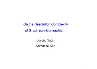 On the Resolution Complexity  of Graph non-Isomorphism  Jacobo Tor  an  Universit  at Ulm  1