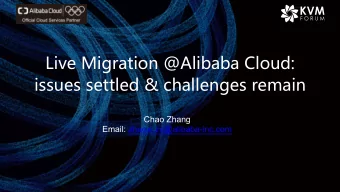 Live Migration @Alibaba Cloud:  issues settled &amp; challenges remain  Chao Zhang  Email:
