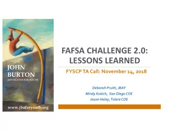 FAFSA CHALLENGE 2.0:  LESSONS LEARNED  JOHN  FYSCP TA Call: November 14, 2018  BURTON  ADVOCATES