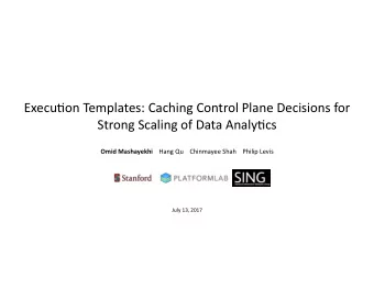 Execu&amp;on Templates: Caching Control Plane Decisions for  Strong Scaling of Data Analy&amp;cs