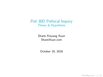 Poli 30D Political Inquiry  Theory &amp; Hypothesis  Shane Xinyang Xuan  ShaneXuan.com  October 18,