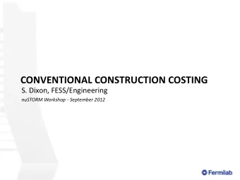 CONVENTIONAL CONSTRUCTION COSTING  S. Dixon, FESS/Engineering  nuSTORM Workshop - September 2012  1