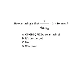 0  0  A.  OMGBBQPIZZA, so amazing!  B.  It's pretty cool  C.  Meh  D.  Whatever  CORRECT