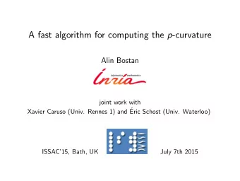 A fast algorithm for computing the p -curvature  Alin Bostan  joint work with  Xavier Caruso (Univ.