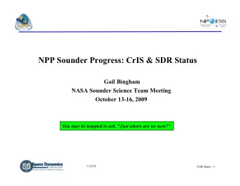 NPP Sounder Progress: CrIS &amp; SDR Status  Gail Bingham  NASA Sounder Science Team Meeting