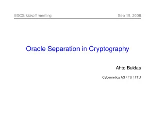 Oracle Separation in Cryptography  Ahto Buldas  Cybernetica AS / TU / TTU  EXCS kickoff meeting