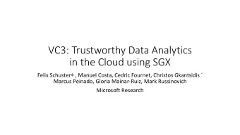 VC3: Trustworthy Data Analytics  in the Cloud using SGX Felix Schuster  , Manuel Costa, Cedric
