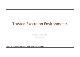 Trusted Execution Environments  Chester Rebeiro  IIT Madras  Some of the slides borrowed from