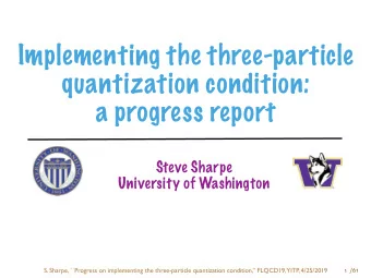 Implementing the three-particle  quantization condition:  a progress report  Steve Sharpe