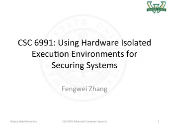 CSC  6991:  Using  Hardware  Isolated    Execu;on  Environments  for