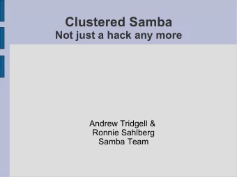 Clustered Samba  Not just a hack any more  Andrew Tridgell &amp;  Ronnie Sahlberg  Samba Team  At