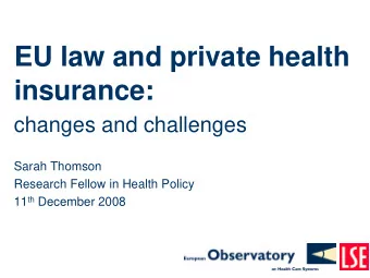 EU law and private health  insurance:  changes and challenges  Sarah Thomson  Research Fellow in