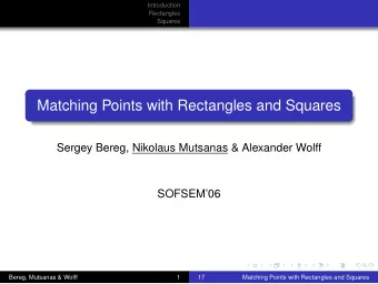 Matching Points with Rectangles and Squares  Sergey Bereg, Nikolaus Mutsanas &amp; Alexander Wolff