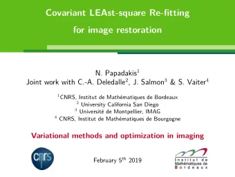 Covariant LEAst-square Re-fitting  for image restoration N. Papadakis 1 Joint work with C.-A.