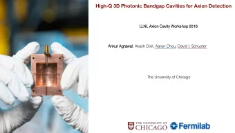 High-Q 3D Photonic Bandgap Cavities for Axion Detection  LLNL Axion  n Cavit  ity Worksho  hop  p