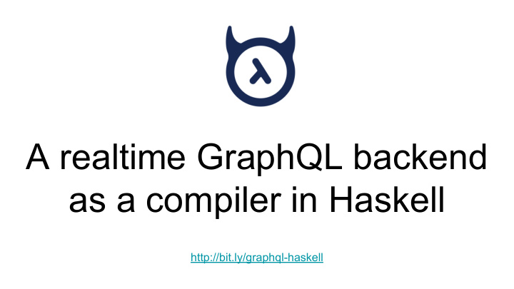 a realtime graphql backend as a compiler in haskell