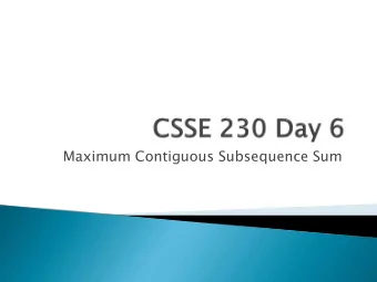 Maximum Contiguous Subsequence Sum  A linear algorithm.  {-3, 4, 2, 1, -8, -6, 4, 5, -2}  Q1,  Q1,