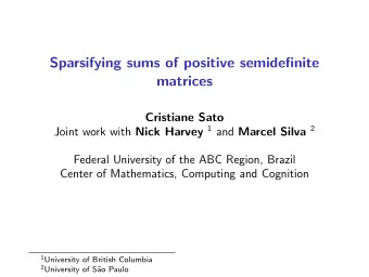Sparsifying sums of positive semidefinite  matrices  Cristiane Sato Joint work with Nick Harvey 1