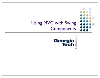 Using MVC with Swing  Components  Jumping Ahead a Bit...  Were going to cover a specific