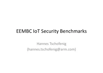 EEMBC IoT Security Benchmarks  Hannes Tschofenig  (hannes.tschofenig@arm.com)  IoT Devices cannot