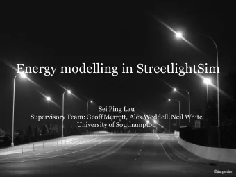 Energy modelling in StreetlightSim  Sei Ping Lau  Supervisory Team: Geoff Merrett, Alex Weddell,