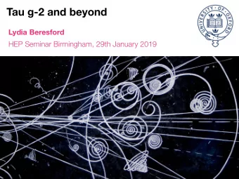 Tau g-2 and beyond  Lydia Beresford  HEP Seminar Birmingham, 29th January 2019  Our proposal