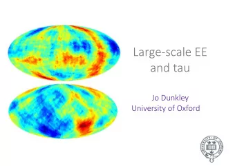 Large-scale EE   and tau   Jo Dunkley   University of Oxford   Jo Dunkley