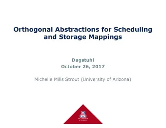Orthogonal Abstractions for Scheduling  and Storage Mappings  Dagstuhl  October 26, 2017  Michelle