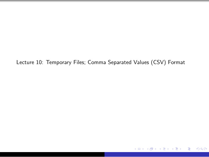 lecture 10 temporary files comma separated values csv