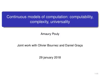 Continuous models of computation: computability,  complexity, universality  Amaury Pouly  Joint