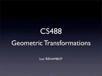 CS488  Geometric Transformations Luc R ENAMBOT  1  Previous Lectures  Frame buffers  Drawing