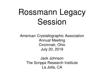 Rossmann Legacy  Session  American Crystallographic Association  Annual Meeting  Cincinnati, Ohio