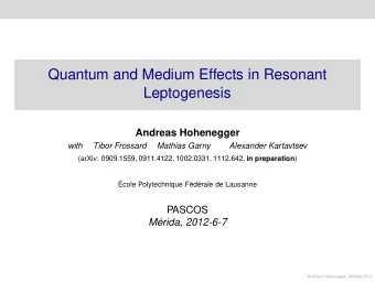 Quantum and Medium Effects in Resonant  Leptogenesis  Andreas Hohenegger  with  Tibor Frossard