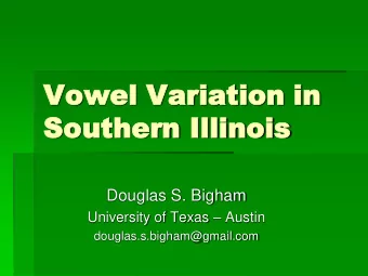 Vowe  wel  l Variation  ation in  So  Southern  hern Illinois  inois  Douglas S. Bigham University