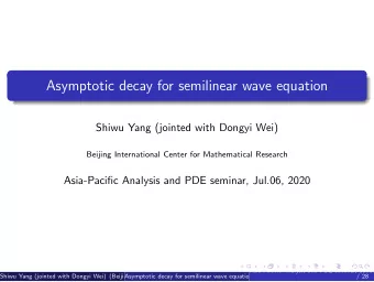 Asymptotic decay for semilinear wave equation  Shiwu Yang (jointed with Dongyi Wei)  Beijing