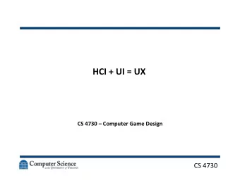 HCI  +  UI  =  UX    CS  4730    Computer  Game  Design