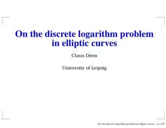 On the discrete logarithm problem  in elliptic curves  Claus Diem  University of Leipzig  On the