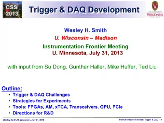 Trigger &amp; DAQ Development  Wesley H. Smith  U. Wisconsin  Madison  Instrumentation Frontier