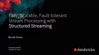 Easy, Scalable, Fault-tolerant  Stream Processing with  St  Structured  ed St  Strea  eamin  ing