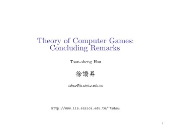 Theory of Computer Games:  Concluding Remarks  Tsan-sheng Hsu  tshsu@iis.sinica.edu.tw