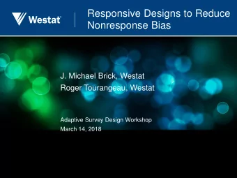 Nonresponse Bias  J. Michael Brick, Westat  Roger Tourangeau, Westat  Adaptive Survey Design