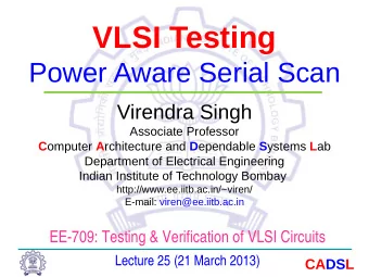 VLSI Testing  Power Aware Serial Scan  Virendra Singh  Associate Professor C omputer A rchitecture